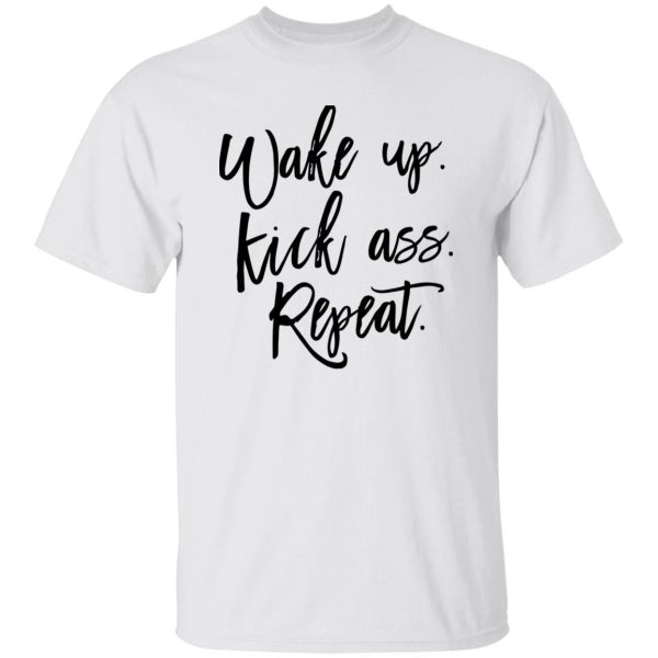 Wake Up Kick Ass Repeat Shirt