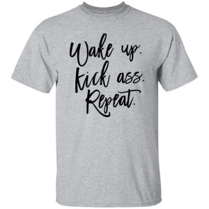 Wake Up Kick Ass Repeat Shirt