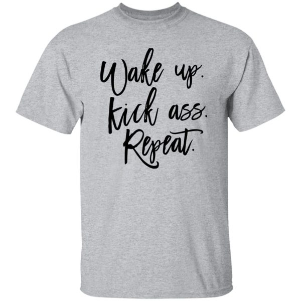 Wake Up Kick Ass Repeat Shirt