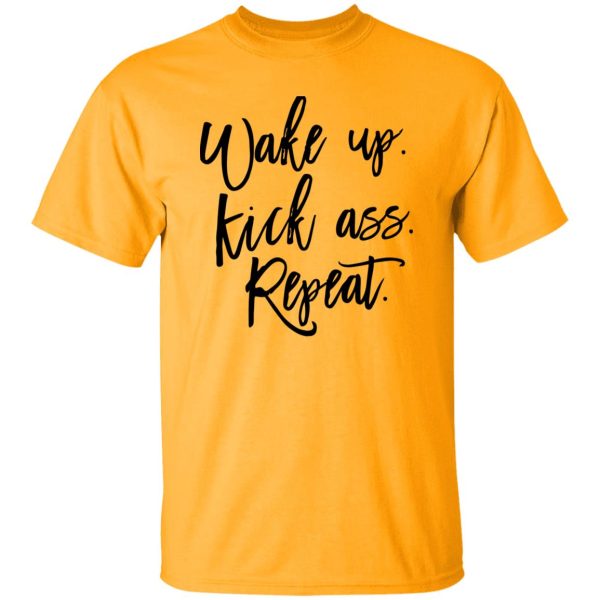 Wake Up Kick Ass Repeat Shirt