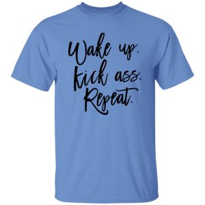 Wake Up Kick Ass Repeat Shirt