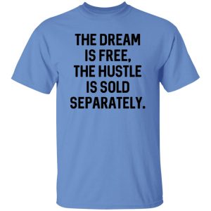 The Dream Is Free The Hustle Is Sold Separately Shirt