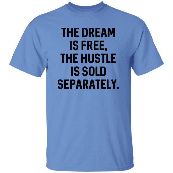 The Dream Is Free The Hustle Is Sold Separately Shirt