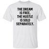 The Dream Is Free The Hustle Is Sold Separately Shirt