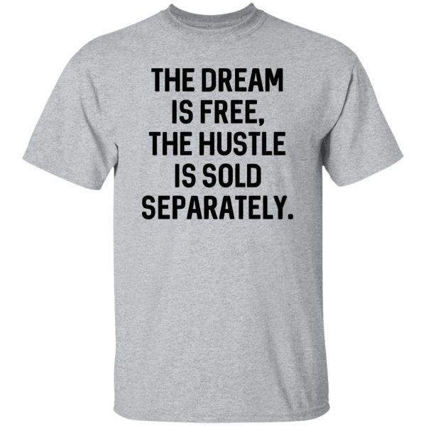 The Dream Is Free The Hustle Is Sold Separately Shirt