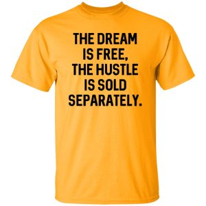 The Dream Is Free The Hustle Is Sold Separately Shirt