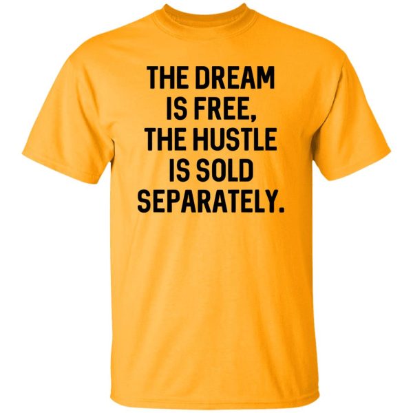 The Dream Is Free The Hustle Is Sold Separately Shirt