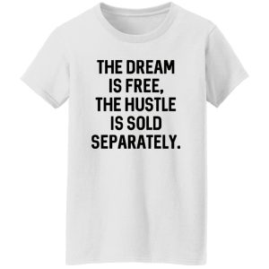 The Dream Is Free The Hustle Is Sold Separately Shirt