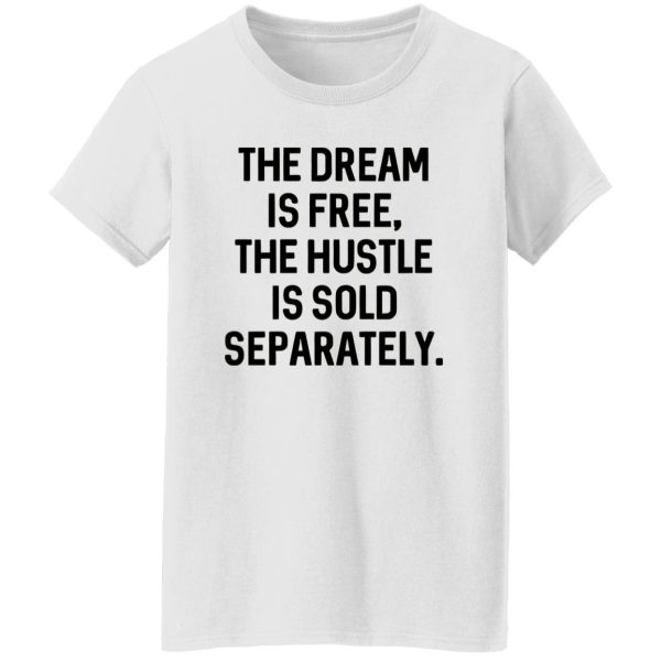 The Dream Is Free The Hustle Is Sold Separately Shirt