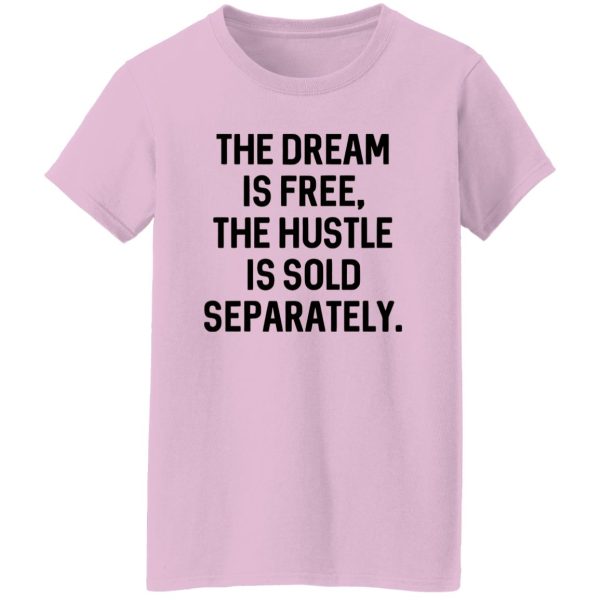 The Dream Is Free The Hustle Is Sold Separately Shirt