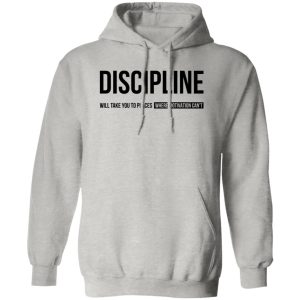 iscipline will take you to places where motivation can't Shirt