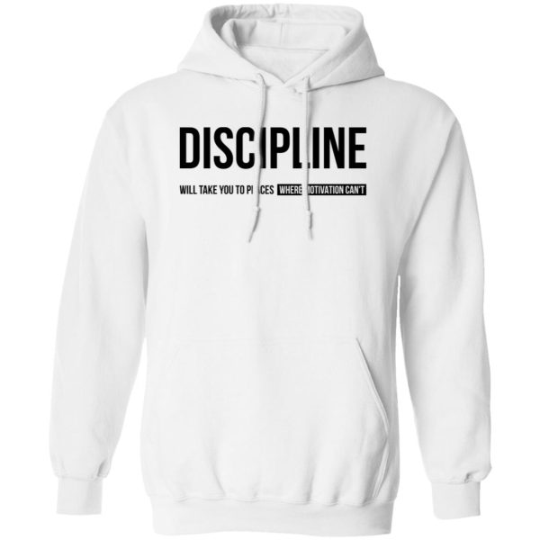 iscipline will take you to places where motivation can't Shirt