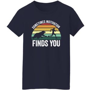 Sometimes motivation finds you Shirt