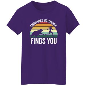 Sometimes motivation finds you Shirt