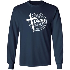 Pray on it Pray over it Pray through it Shirt