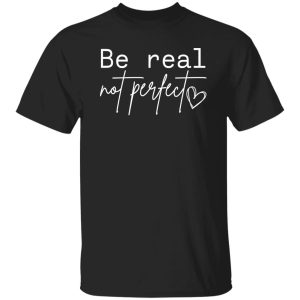 Premium be real not perfect Shirt