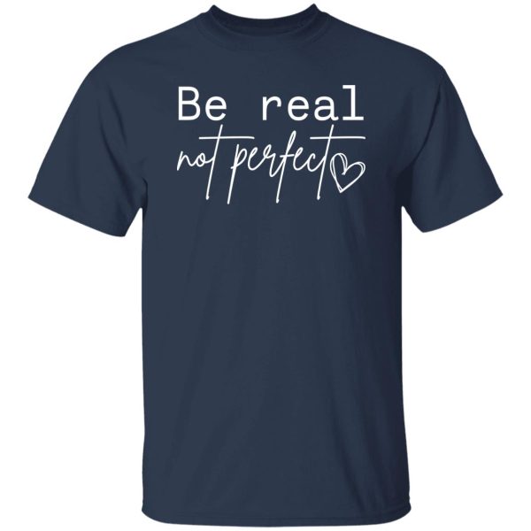 Premium be real not perfect Shirt