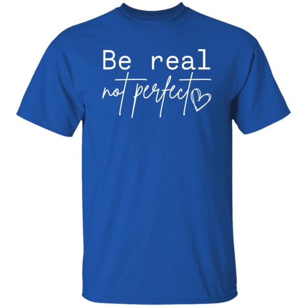 Premium be real not perfect Shirt