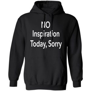 No Inspiration Today I'm Sorry Shirt