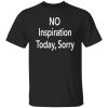 No Inspiration Today I'm Sorry Shirt