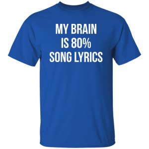 My Brain Is 80% Song Lyrics Shirt