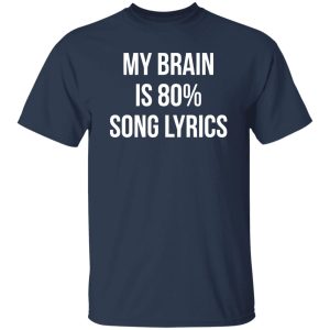 My Brain Is 80% Song Lyrics Shirt