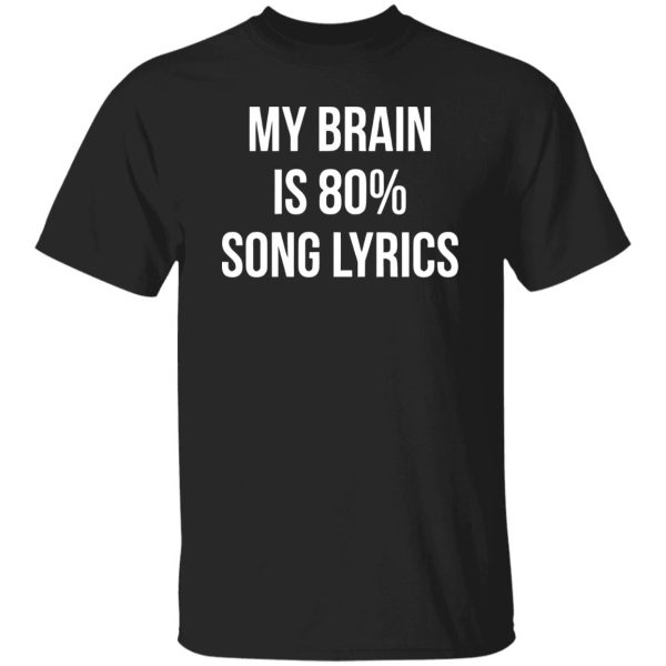 My Brain Is 80% Song Lyrics Shirt