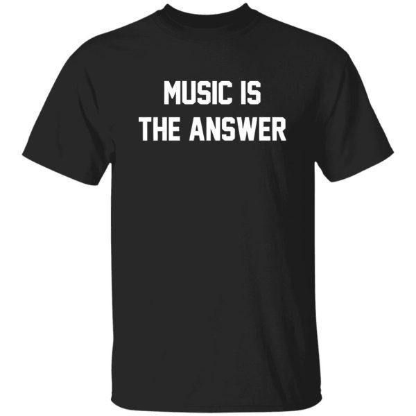 Music Is The Answer Shirt