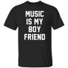 Music Is My Boyfriend Shirt