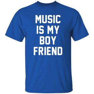 Music Is My Boyfriend Shirt