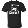 I Destroy Silence Shirt