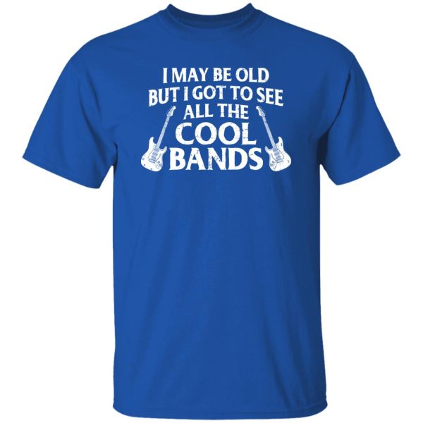 I may be old but I got to see all the cool bands Dad Grandpa Uncle 90s 80s 70s Rock Music bands Shirt