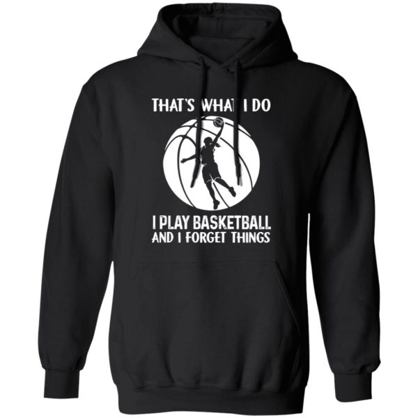 That’s What I Do I Play Basketball And I Forget Things for Basketball Lover Shirt