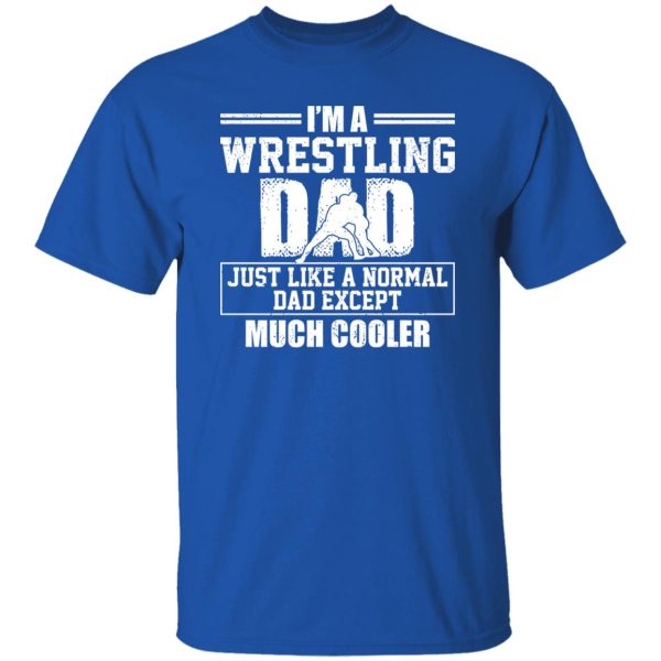 Wrestling Dad Shirt, I’m A Wrestling Dad Just Like A Normal Dad Shirt