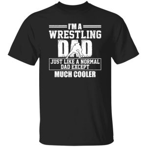 Wrestling Dad Shirt, I’m A Wrestling Dad Just Like A Normal Dad Shirt