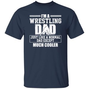 Wrestling Dad Shirt, I’m A Wrestling Dad Just Like A Normal Dad Shirt