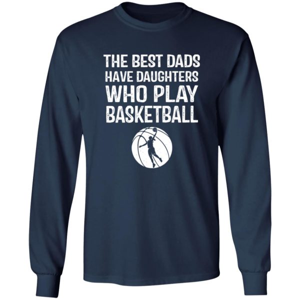 The Best Dads Have Daughters Who Play Basketball For Father’s Day Shirt