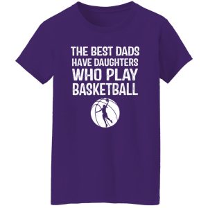 The Best Dads Have Daughters Who Play Basketball For Father’s Day Shirt