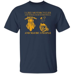 I Like Motorcycles And Wheelchair Basketball And Maybe 3 People Shirt