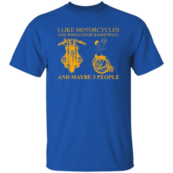 I Like Motorcycles And Wheelchair Basketball And Maybe 3 People Shirt