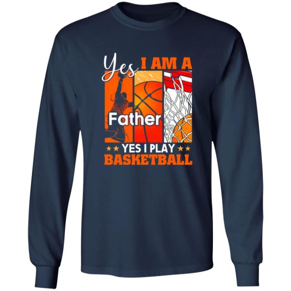 Basketball Dad Shirt, Yes I Am A Father Yes I Play Basketball Shirt