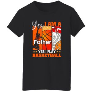 Basketball Dad Shirt, Yes I Am A Father Yes I Play Basketball Shirt