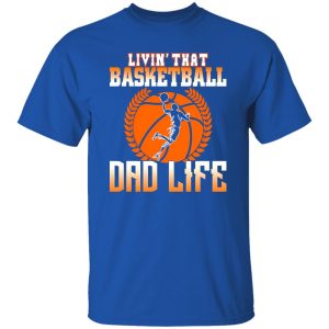 Basketball Dad Shirt, Livin’ That Basketball Dad Life Shirt