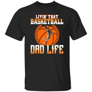 Basketball Dad Shirt, Livin’ That Basketball Dad Life Shirt