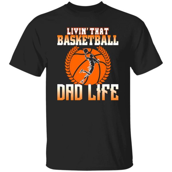 Basketball Dad Shirt, Livin’ That Basketball Dad Life Shirt