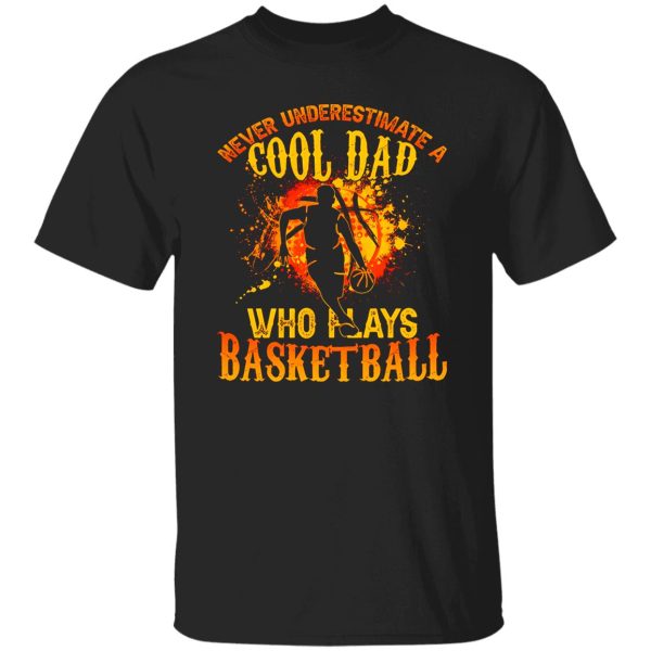 Basketball Dad Shirt, Never Underestimate A Cool Dad Who Plays Basketball Shirt