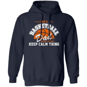 Basketball Dad Shirt, I Am A Basketball Dad We Don’t Do That Keep Calm Thing Shirt