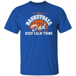 Basketball Dad Shirt, I Am A Basketball Dad We Don’t Do That Keep Calm Thing Shirt