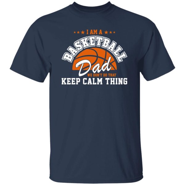 Basketball Dad Shirt, I Am A Basketball Dad We Don’t Do That Keep Calm Thing Shirt