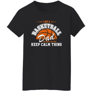 Basketball Dad Shirt, I Am A Basketball Dad We Don’t Do That Keep Calm Thing Shirt